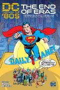 DC Through the 80s The End of Eras A Storied Survey of the Decade that Changed Comics Forever