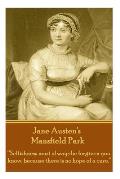 Jane Austen's Mansfield Park: Selfishness must always be forgiven you know, because there is no hope of a cure.