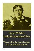 Oscar Wilde's Lady Windemere's Fan: We are all in the gutter, but some of us are looking at the stars.