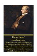Henry James' The American: I hate American simplicity. I glory in the piling up of complications of every sort. If I could pronounce the name Ja