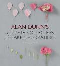 Alan Dunns Ultimate Collection of Cake Decorating