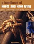 Handbook of Knots & Knot Tying A Practical Guide to Over 200 Tying Techniques Comprehensively Illustrated in Over 1200 Step By Step Photograph