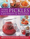 Home-Made Pickles, Chutneys & Relishes: 65 Mouthwatering Preserves with Step-By-Step Recipes and More Than 230 Superb Photographs