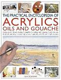 The Practical Encyclopedia of Acrylics, Oils and Gouache: Mixing Paint, Brush Strokes, Gouache, Masking Out, Glazing, Wet-Into-Wet, Drybrush Painting,