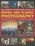 Complete Practical Guide to Digital & Classic Photography The ExpertS Manual To Taking Great Photographs