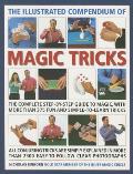 Illustrated Compendium of Magic Tricks The Complete Step By Step Guide to Magic with More Than 375 Fun & Simple To Learn Tricks