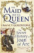 Maid & the Queen the Secret History of Joan of Arc