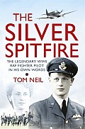 Silver Spitfire the Legendary WWII RAF Fighter Pilot in His Own Words
