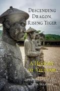 Descending Dragon Rising Tiger A History of Vietnam
