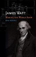 James Watt Making the World Anew