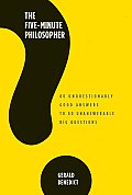 Five Minute Philosopher 80 Unquestionably Good Answers to 80 Unanswerable Big Questions