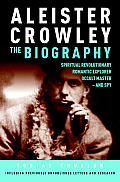 Aleister Crowley The Biography Spiritual Revolutionary Romantic Explorer Occult Master & Spy