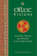 Celtic Visions Omens Dreams & Spirits of the Otherworld