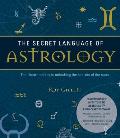 Secret Language of Astrology The Illustrated Key to Unlocking the Secrets of the Stars