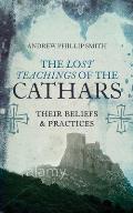 Lost Teachings of the Cathars Their Beliefs & Practices