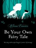 Be Your Own Fairy Tale: Unlock Your Future with Creative Exercises Inspired by Storytelling
