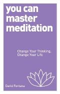 You Can Master Meditation Change Your Mind Change Your Life