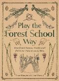 Play the Forest School Way Woodland Games & Crafts for Adventurous Kids