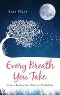 Every Breath You Take How to Breathe Your Way to a Mindful Life