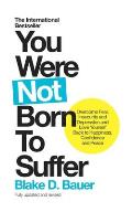 You Were Not Born to Suffer How to Overcome Fear Insecurity & Depression & Love Yourself Back to Freedom Happiness & Peace