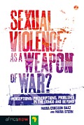 Sexual Violence as a Weapon of War?: Perceptions, Prescriptions, Problems in the Congo and Beyond
