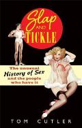 Slap & Tickle The Unusual History of Sex & the People Who Have It