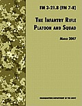 The Infantry Rifle and Platoon Squad: The Official U.S. Army Field Manual FM 3-21.8 (FM 7-8), 28 March 2007 revision
