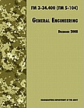 General Engineering: The Official U.S. Army Field Manual FM 3-34.400 (FM 5-104), 2008 revision
