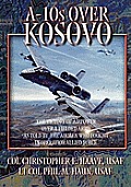 A-10s Over Kosovo: The Victory of Airpower over a Fielded Army as Told by Airmen Who Fought in Operation Allied Force