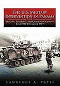The U.S. Military Intervention in Panama: Origins, Planning, and Crisis Management, June 1987-December 1989