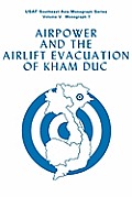 Airpower and the Evacuation of Kham Duc (USAF Southeast Asia Monograph Series Volume V, Monograph 7)