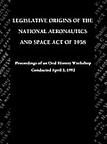 Legislative Origins of the National Aeronautics and Space Act of 1958: Proceedings of an Oral History Workshop. Monograph in Aerospace History, No. 8