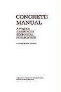 Concrete Manual: A Manual for the Control of Concrete Construction (A Water Resources Technical Publication series, Eighth edition)