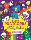 I Love Pugicorns & Other Amazing Mashups A Colouring Book