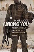 Among You The Extraordinary True Story of a Soldier Broken by War