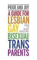 Pride and Joy: A Guide for Lesbian, Gay, Bisexual and Trans Parents