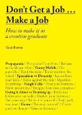 Dont Get a Job Make a Job How to Make It as a Creative Graduate
