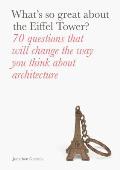 Whats So Great about the Eiffel Tower 70 Questions That Will Change the Way You Think about Architecture