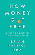 How Money Got Free Bitcoin & the Fight for the Future of Finance