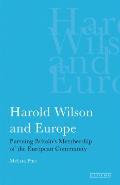 Harold Wilson and Europe Pursuing Britain's Membership of the European Community
