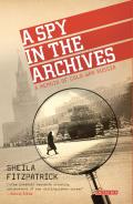 A Spy in the Archives: A Memoir of Cold War Russia