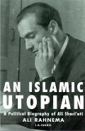 An Islamic Utopian: A Political Biography of Ali Shari'ati
