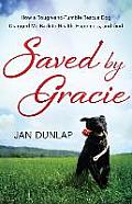 Saved by Gracie: How a Rough-And-Tumble Rescue Dog Dragged Me Back to Health, Happiness, and God
