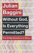 Without God is Everything Permitted the 20 Big Questions in Ethics