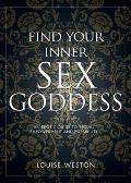 Find Your Inner Sex Goddess: An Erotic Guide to Sexual Empowerment and Possibility