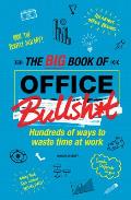Big Book of Office Bullshit Hundreds of Ways to Waste Time at Work