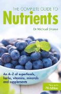 The Complete Guide to Nutrients: An A-Z of Superfoods, Herbs, Vitamins, Minerals and Supplements