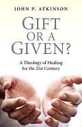 Gift or a Given?: A Theology of Healing for the Twenty-First Century