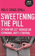 Sweetening the Pill Or How We Got Hooked on Hormonal Birth Control