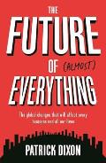 The Future of Almost Everything: The Global Changes That Will Affect Every Business and All Our Lives